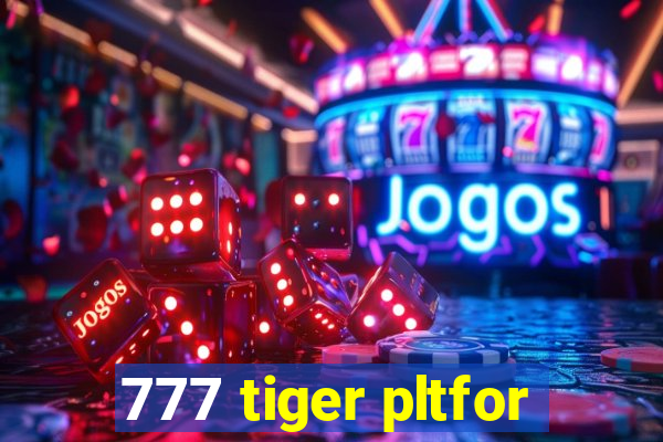 777 tiger pltfor